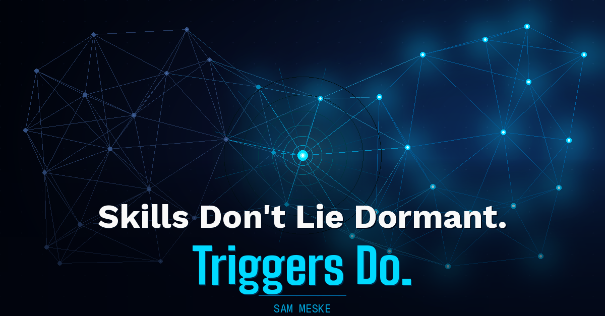 Sam Meske blog post hero: Skills Don't Lie Dormant. Triggers Do.
